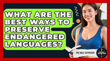 What Are The Best Ways To Preserve Endangered Languages? - The Daily Definition