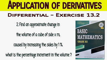 2. find an approximate change in the volume of a cube of side xm, caused by increasing the sides by