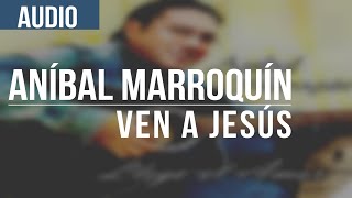 Aníbal Marroquín — Ven a Jesús chords