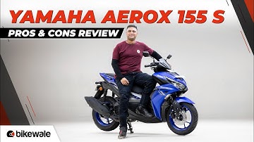 Yamaha Aerox 155 S Review | Pros and Cons Explained | BikeWale