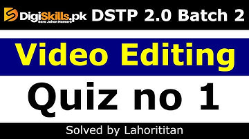Digiskills video editing & animation Quiz no 1 Batch 2 2022 DSTP 2.0 | Lahorititan
