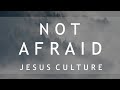 Not Afraid - Jesus Culture (Lyrics) feat. Kim Walker-Smith