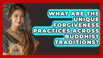 What Are The Unique Forgiveness Practices Across Buddhist Traditions? - Buddhism Reflections