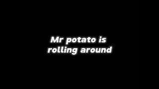 Op Down up down all together now mr potato is Rolling around