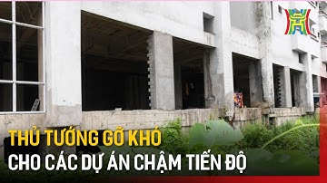 Thủ tướng gỡ khó cho các dự án chậm tiến độ | Tin tức