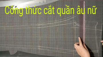 Hướng dẫn cách cắt quần âu nữ, quần nữ ống đứng đẹp chuẩn.