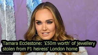 Tamara Ecclestone: '£50m worth' of jewellery stolen from F1 heiress' London home