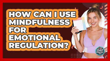 How Can I Use Mindfulness For Emotional Regulation? - Habit Hacks Hub