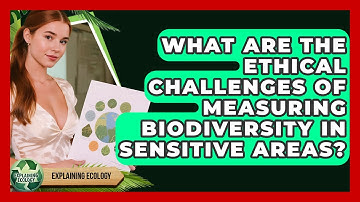 What Are The Ethical Challenges Of Measuring Biodiversity In Sensitive Areas? - Explaining Ecology