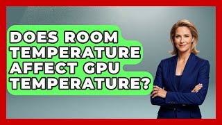 Does Room Temperature Affect GPU Temperature? - Your Computer Companion