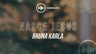 Bruna Karla - Nasce Jesus (Letra) - Gospel Hits
