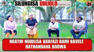NGATHI NGIDLISA ABAFAZI BAMI BAVELE BATHANDANA BODWA - EP 270