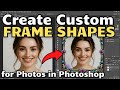How to Create Custom Frame Shapes for Photos in Photoshop