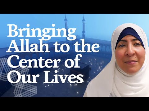 Bringing Allah to the Center of Our Lives - Divine Traditions of Dhul Hijjah