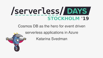 Cosmos DB as the hero for event driven serverless applications in Azure -  Katarina Svedman