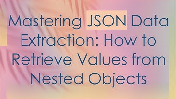 Mastering JSON Data Extraction: How to Retrieve Values from Nested Objects