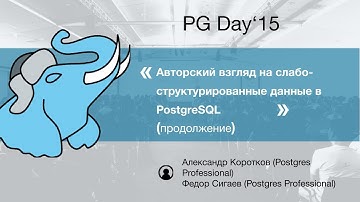 Авторский взгляд на слабо структурированные данные в PostgreSQL. Продолжение. А.Коротков, Ф.Сигаев