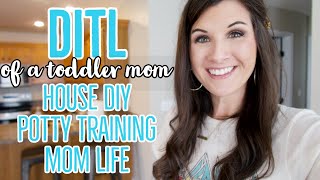 DITL OF A TODDLER MOM// POTTY TRAINING+HOUSE DIY+ MOM LIFE