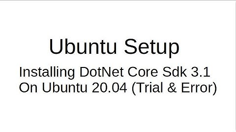 Installing DotNet Core Sdk 3.1 On Ubuntu 20.04 (Trial & Error)