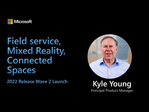 Dynamics 365 Field Service, Mixed Reality and Connected Spaces – 2022 Release Wave 2 Launch