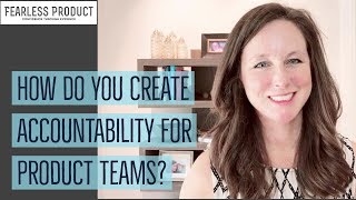 Ep 10: How Do You Create Accountability for Product Teams? | Fearless Product Leadership