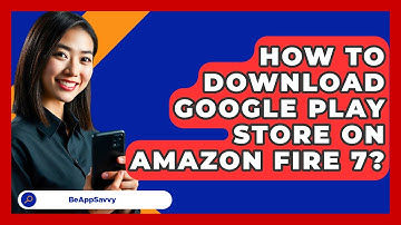 How To Download Google Play Store On Amazon Fire 7? - Be App Savvy
