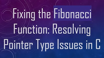 Fixing the Fibonacci Function: Resolving Pointer Type Issues in C