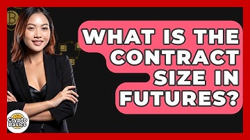 What Is The Contract Size In Futures? - CryptoBasics360.com