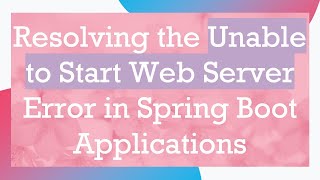 Resolving the Unable to Start Web Server Error in Spring Boot Applications