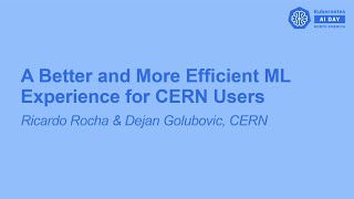 A Better and More Efficient ML Experience for CERN Users - Ricardo Rocha & Dejan Golubovic, CERN