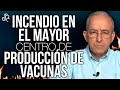 INCENDIO En El MAYOR CENTRO DE PRODUCCIÓN DE VACUNAS DEL MUNDO, CORONAVIRUS - Oswaldo Restrepo RSC