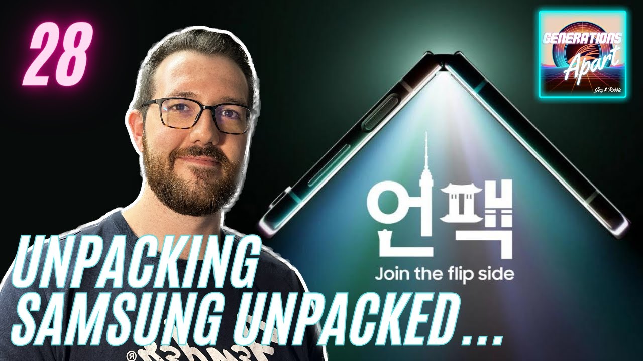 28 - Unpacking Samsung Unpacked...