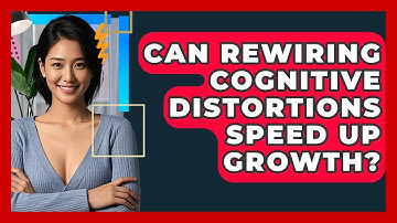 Can Rewiring Cognitive Distortions Speed Up Growth? - CBT Toolkit