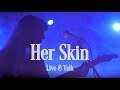 HER SKIN - Live &amp; Talk