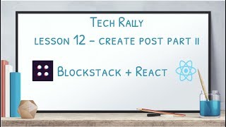Lesson 12: Blockstack + React - Create Post Part II