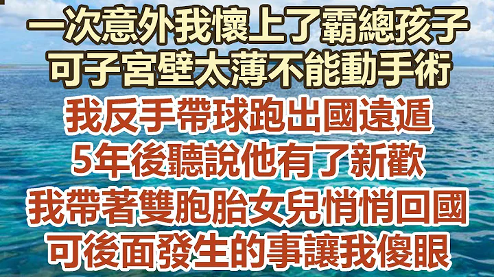 有一次意外我懷上了霸總孩子，可子宮壁太薄不能動手術，我反手帶球跑出國遠遁，5年後聽說他有了新歡，我帶着雙胞胎女兒悄悄回國，可後面發生的 事情讓我傻眼#幸福敲門 #為人處世 #生活經驗 #情感故事 - 天天要聞