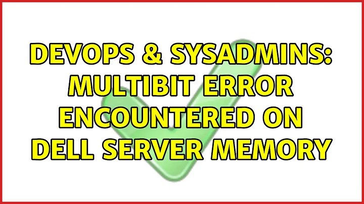 DevOps & SysAdmins: Multibit error encountered on Dell Server Memory (2 Solutions!!)