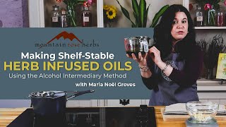 Making ShelfStable Herb Infused Oils Using the Alcohol Intermediary Method (with Maria Noël Groves)