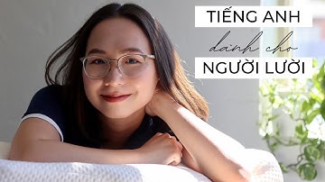 HỌC TIẾNG ANH CHO NGƯỜI LƯỜI (Phương Pháp LAZY)