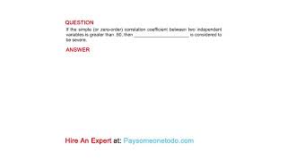 If the simple (or zero-order) correlation coefficient between two independent variables is ...