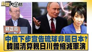 中俄下步宣告琉球非屬日本?韓國清算親日川普縮減軍演【#新聞大白話】20260817 11│#郭正亮 #張延廷 #嚴震生 @tvbstalk