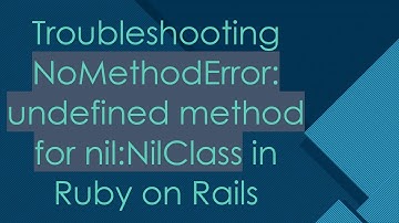 Troubleshooting NoMethodError: undefined method for nil:NilClass in Ruby on Rails