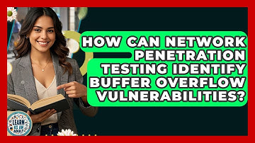 How Can Network Penetration Testing Identify Buffer Overflow Vulnerabilities? - Learn As An Adult