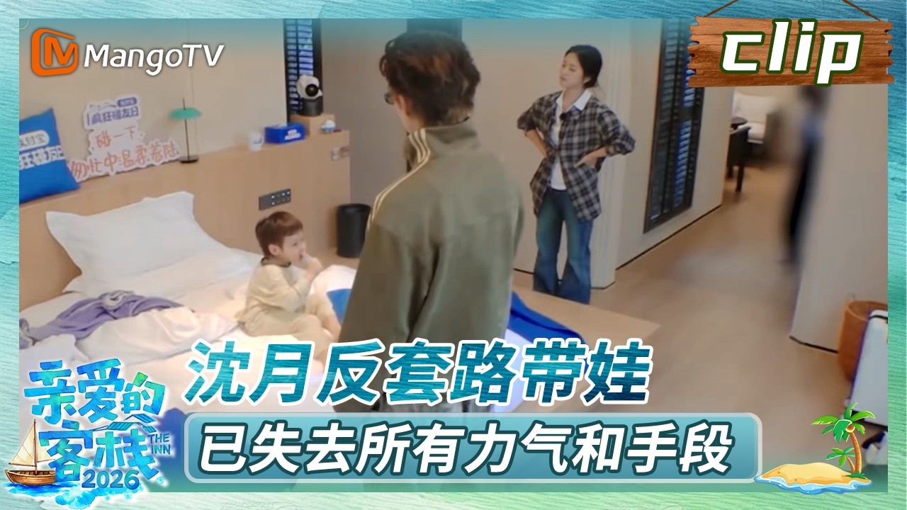 【Clip】客栈加时营业EP09：沈月反套路带娃，已失去所有力气和手段《亲爱的·客栈2026》 | The Inn 2026 ...