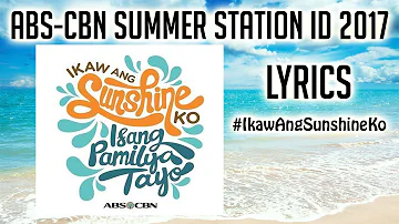 LYRICS - Ikaw ang Sunshine Ko, Isang Pamilya Tayo - The ABS-CBN Summer Station ID 2017