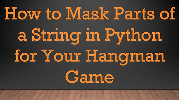How to Mask Parts of a String in Python for Your Hangman Game