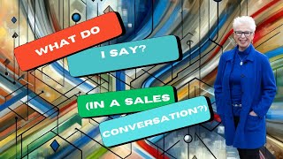 What Do I Say? (In a Sales Conversation)