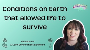 Omstandigheden op aarde die het leven mogelijk maakten | AQA A-Level Milieuwetenschappen Herhaling
