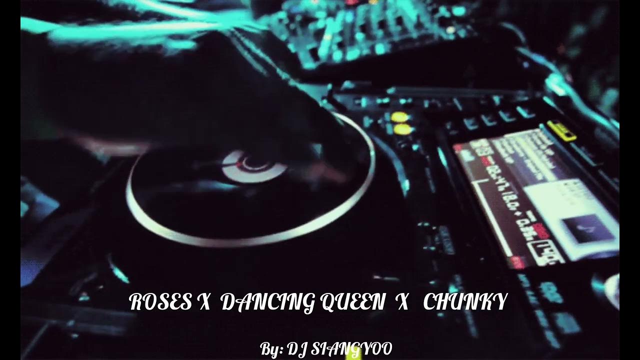 Roses X DANCING QUEEN X CHUNKY DJ SIANGYOO YouTube