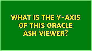 What is the y-axis of this Oracle ASH Viewer? What is the y-axis of this Oracle ASH Viewer?